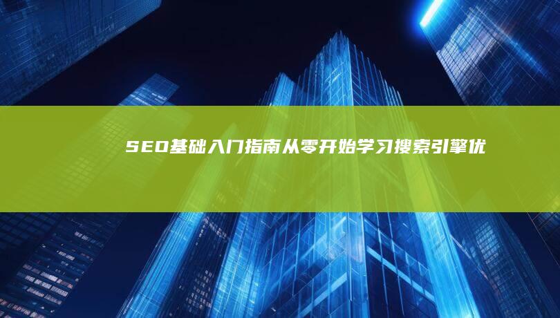 SEO基础入门指南：从零开始学习搜索引擎优化